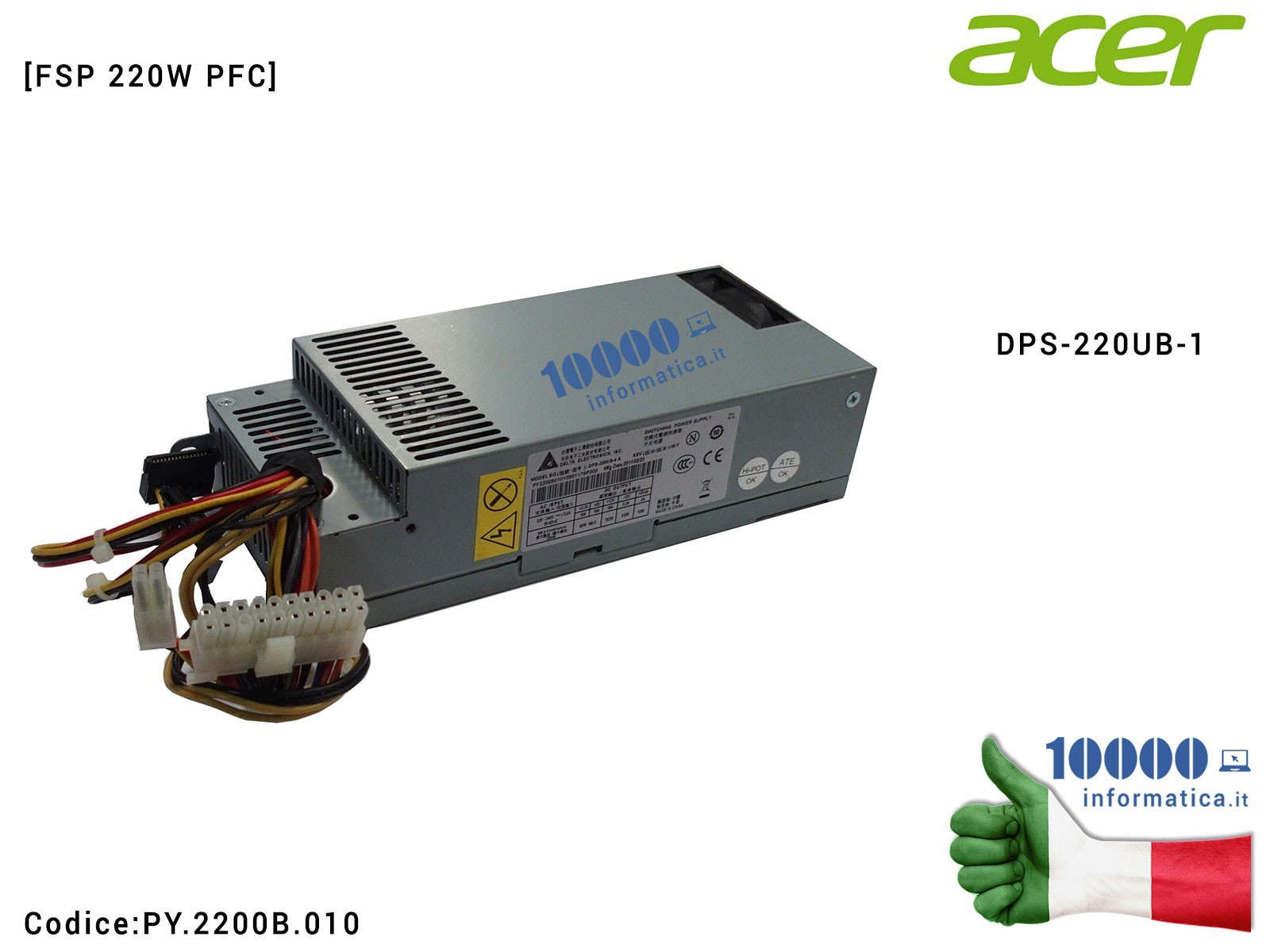 PY.2200B.010 Alimentatore FSP 220W PFC ACER Desktop Aspire 1600X X1420 X1430 X1470 X3450 X3470 Z3760 Z5760 Veriton X2610 X275... PY.2200B.010 Alimentatore FSP 220W PFC ACER Desktop Aspire 1600X X1420 X1430 X1470 X3450 X3470 Z3760 Z5760 Veriton X2610 X275...
