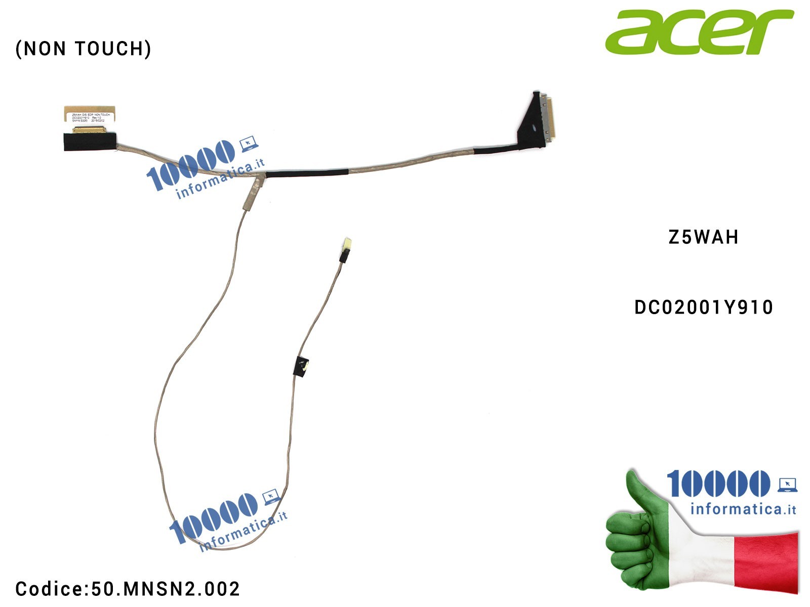50.MNSN2.002 Cavo Flat LCD ACER DC02001Y910 Aspire E5-511G E5-571G E5-572G E5-531 E5-531G E5-551 V3-572 V3-572G Extensa 2510G... 50.MNSN2.002 Cavo Flat LCD ACER DC02001Y910 Aspire E5-511G E5-571G E5-572G E5-531 E5-531G E5-551 V3-572 V3-572G Extensa 2510G...