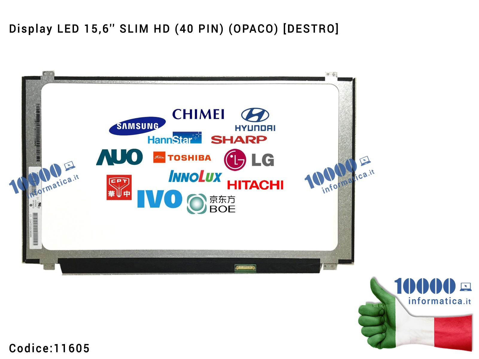 11605 Display LCD 15,6'' Slim HD (40 PIN) (O) B156XTN04.3 B156XTN04.2 NT156WHM-N10 LP156WHB-TLA1 B156XTN03.2 N156BGE-LB1 11605 Display LCD 15,6'' Slim HD (40 PIN) (O) B156XTN04.3 B156XTN04.2 NT156WHM-N10 LP156WHB-TLA1 B156XTN03.2 N156BGE-LB1